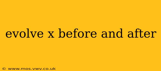evolve x before and after