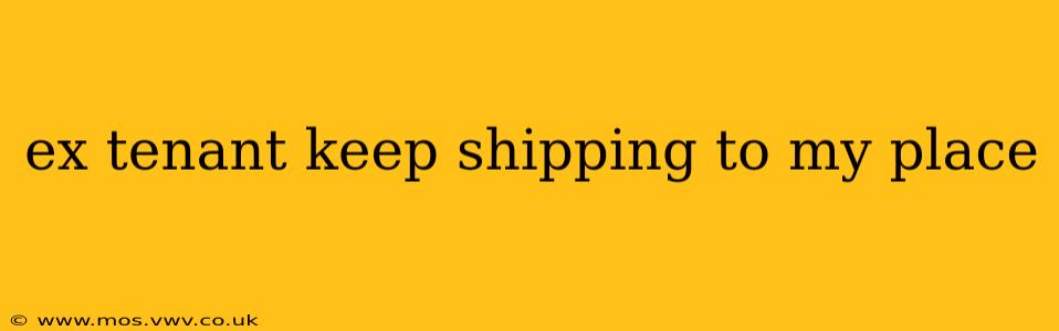 ex tenant keep shipping to my place