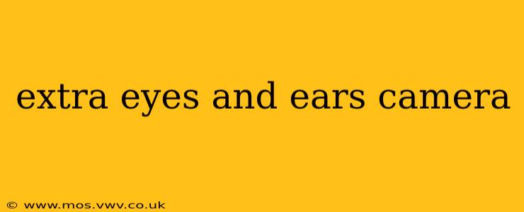 extra eyes and ears camera
