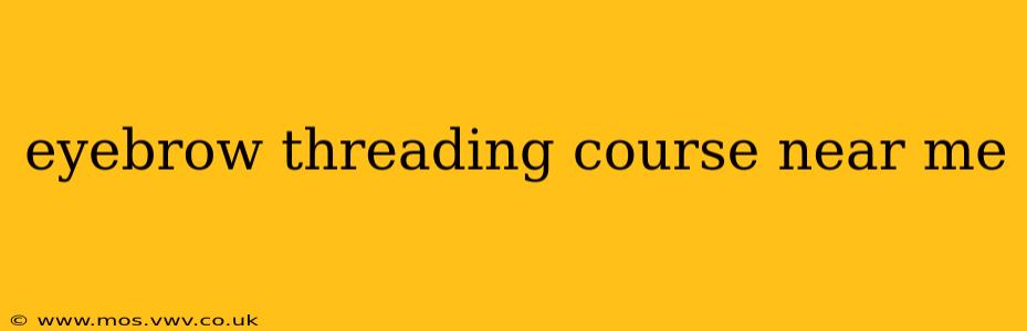 eyebrow threading course near me