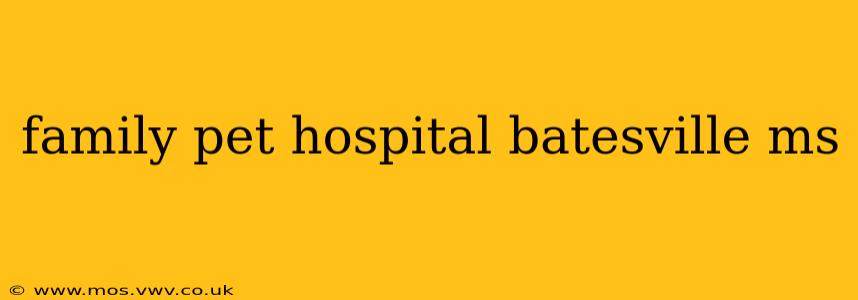 family pet hospital batesville ms