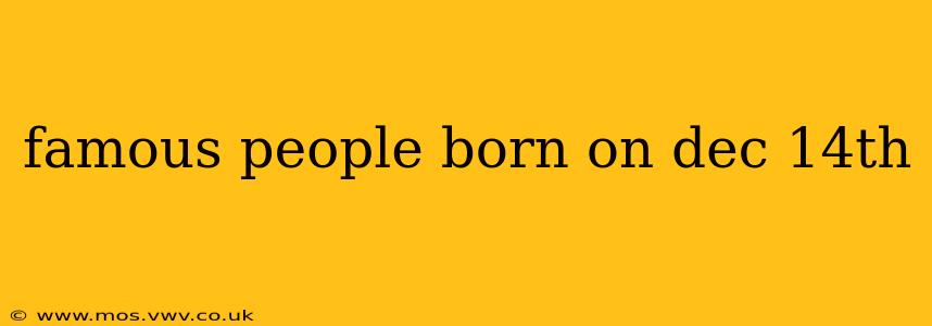 famous people born on dec 14th