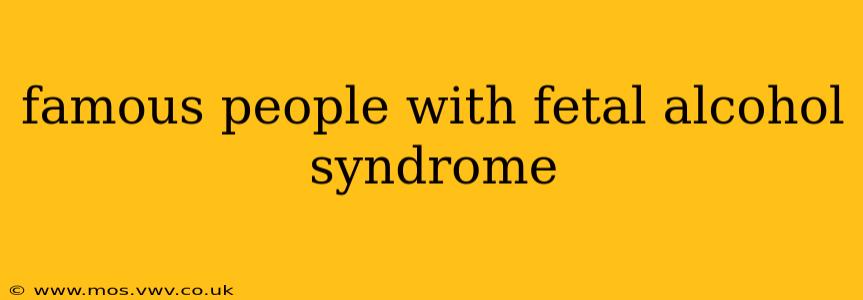 famous people with fetal alcohol syndrome