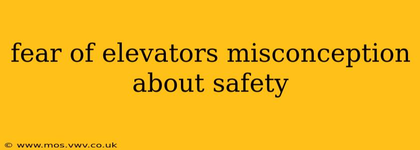 fear of elevators misconception about safety