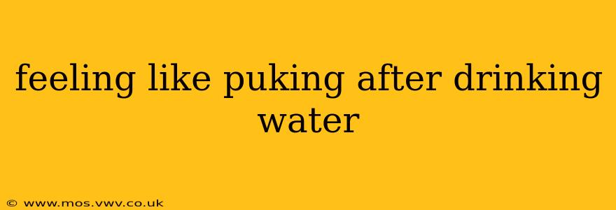feeling like puking after drinking water