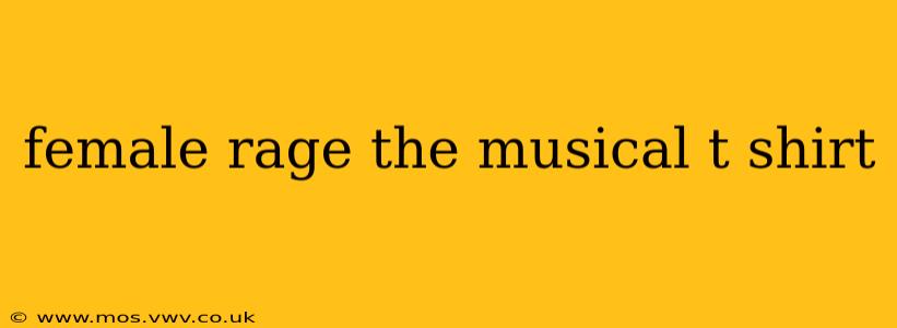 female rage the musical t shirt