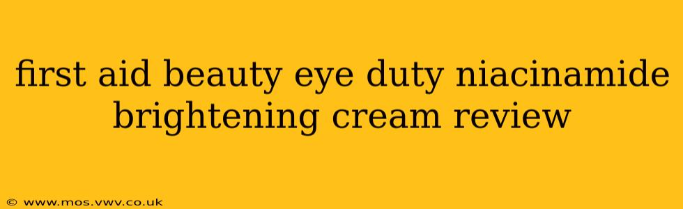 first aid beauty eye duty niacinamide brightening cream review