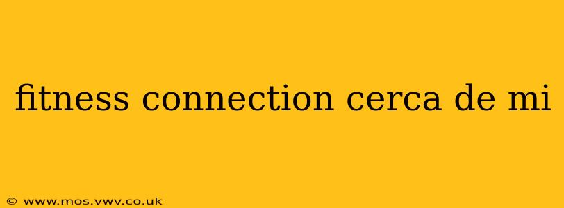 fitness connection cerca de mi