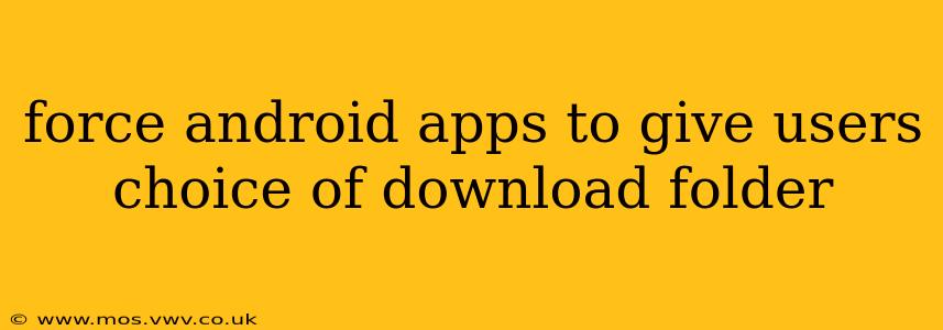 force android apps to give users choice of download folder