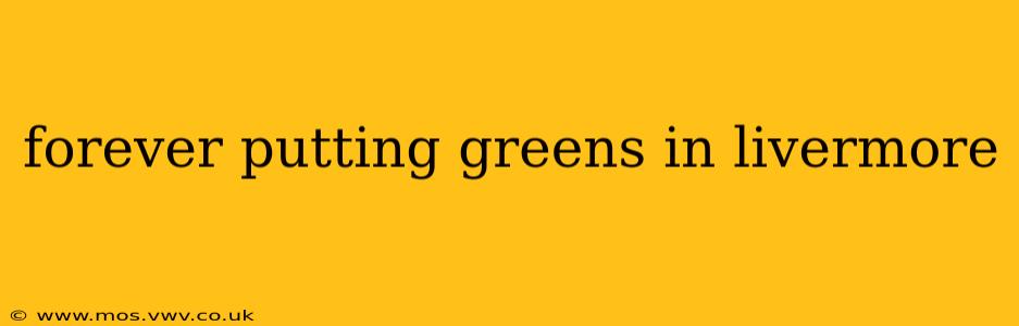 forever putting greens in livermore