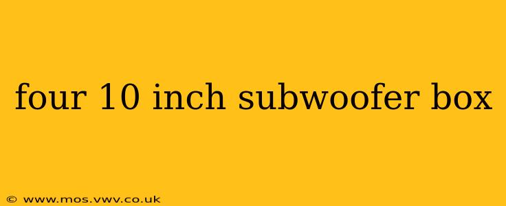four 10 inch subwoofer box