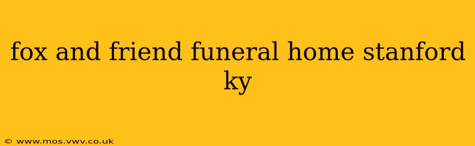 fox and friend funeral home stanford ky