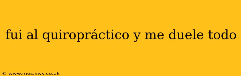fui al quiropráctico y me duele todo