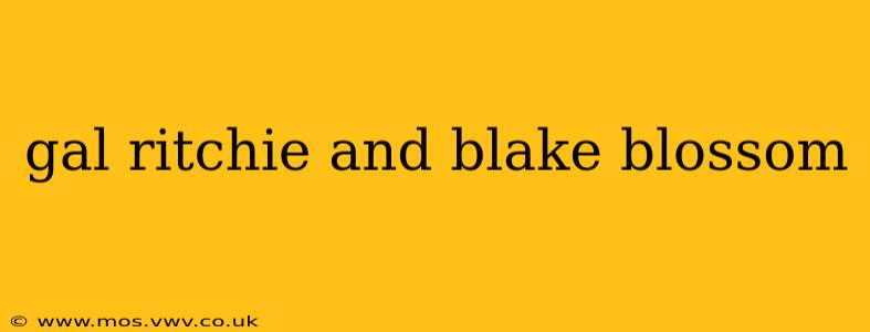 gal ritchie and blake blossom