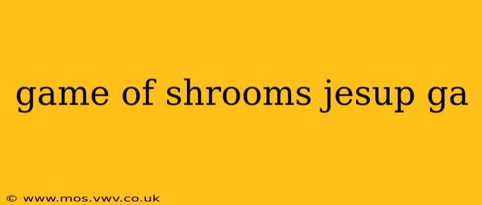 game of shrooms jesup ga