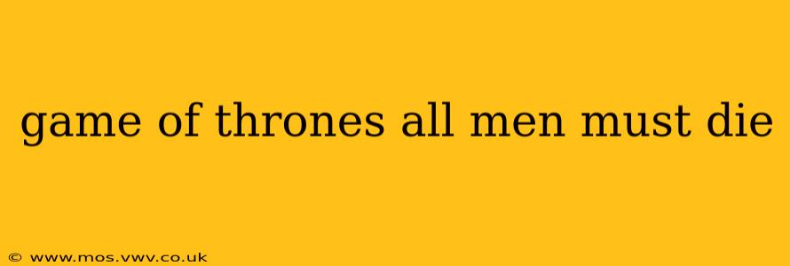 game of thrones all men must die