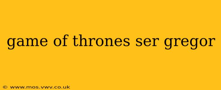 game of thrones ser gregor