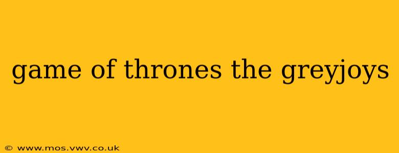 game of thrones the greyjoys
