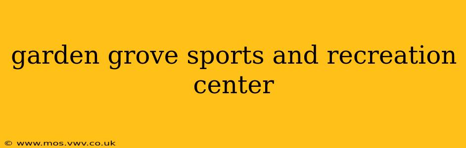garden grove sports and recreation center