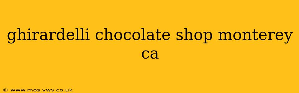 ghirardelli chocolate shop monterey ca