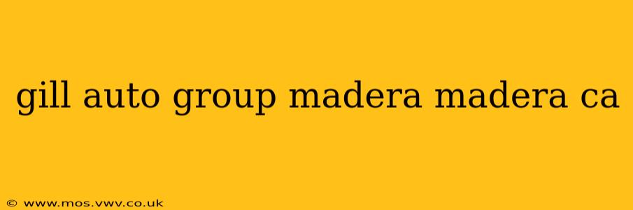 gill auto group madera madera ca