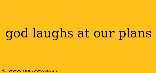 god laughs at our plans