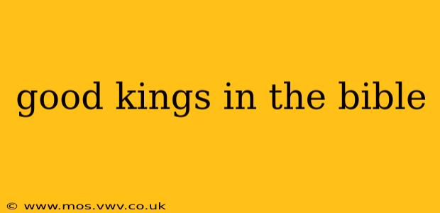 good kings in the bible