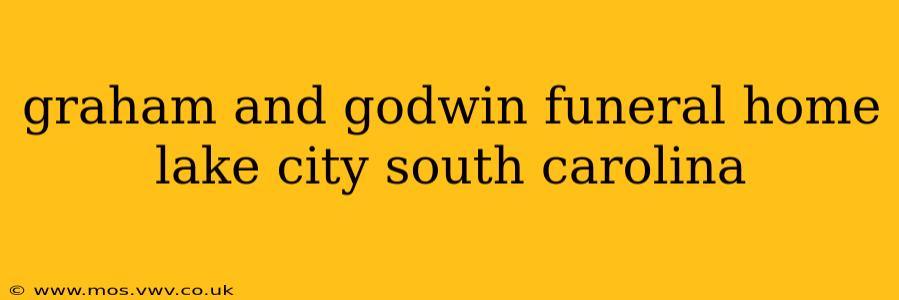 graham and godwin funeral home lake city south carolina