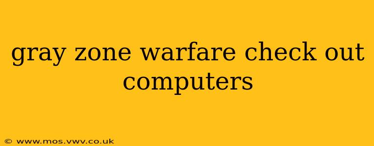 gray zone warfare check out computers