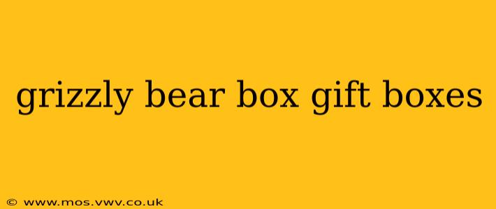 grizzly bear box gift boxes