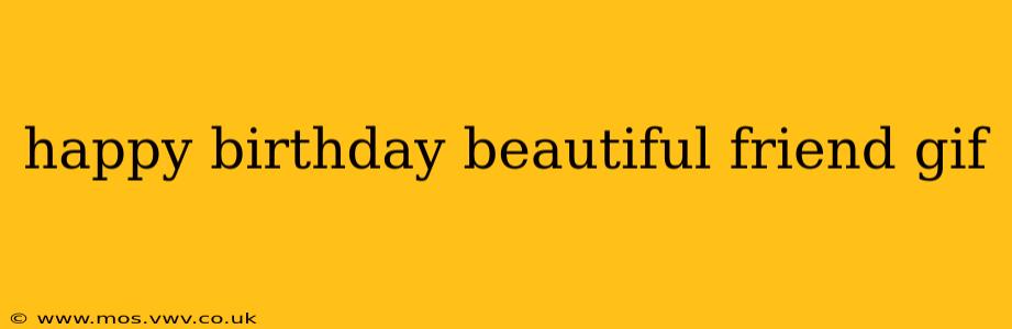 happy birthday beautiful friend gif