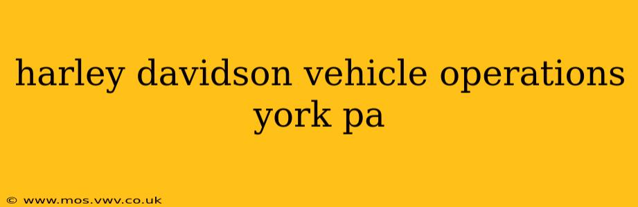 harley davidson vehicle operations york pa