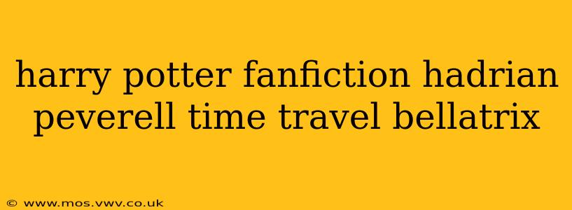 harry potter fanfiction hadrian peverell time travel bellatrix