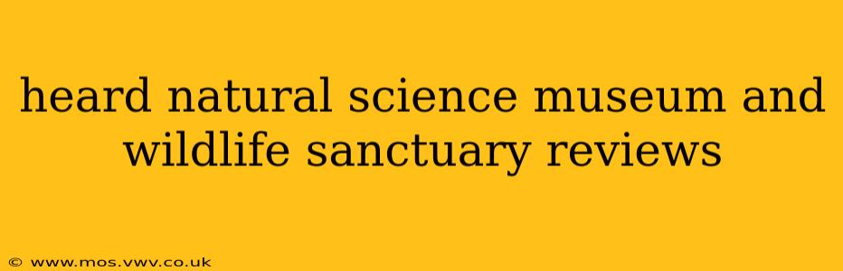 heard natural science museum and wildlife sanctuary reviews
