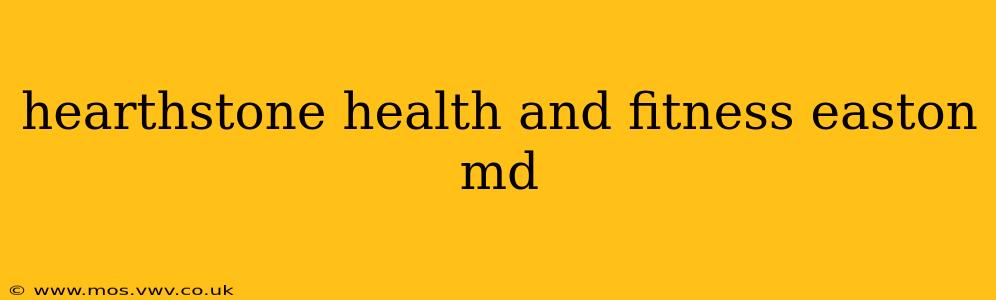 hearthstone health and fitness easton md
