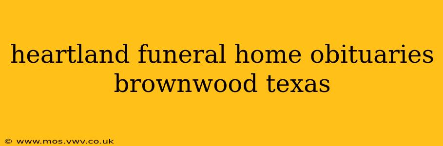 heartland funeral home obituaries brownwood texas