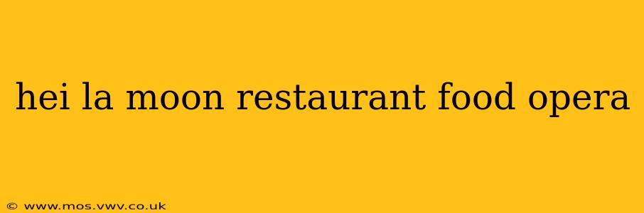hei la moon restaurant food opera