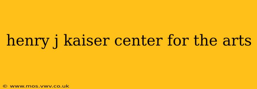 henry j kaiser center for the arts