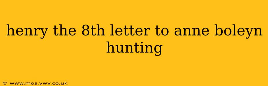 henry the 8th letter to anne boleyn hunting