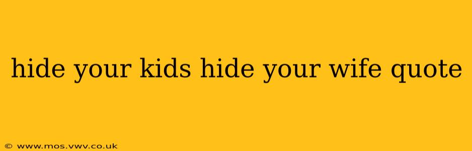 hide your kids hide your wife quote