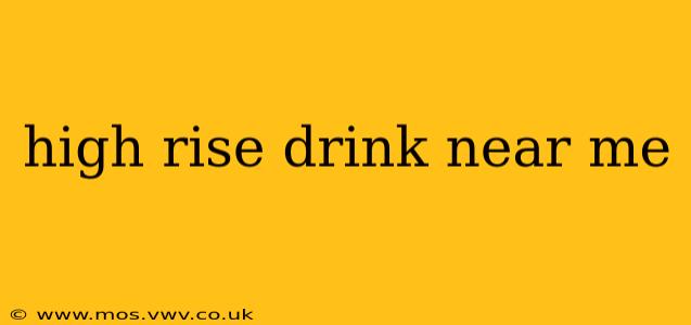 high rise drink near me