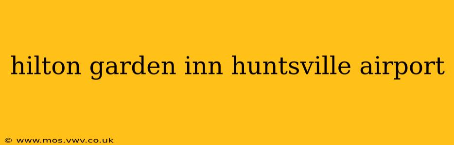 hilton garden inn huntsville airport