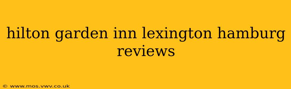 hilton garden inn lexington hamburg reviews