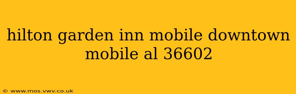 hilton garden inn mobile downtown mobile al 36602