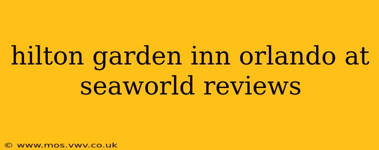 hilton garden inn orlando at seaworld reviews