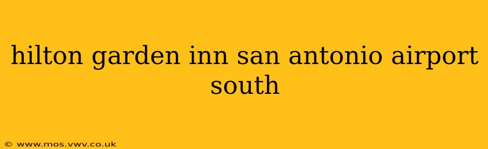 hilton garden inn san antonio airport south