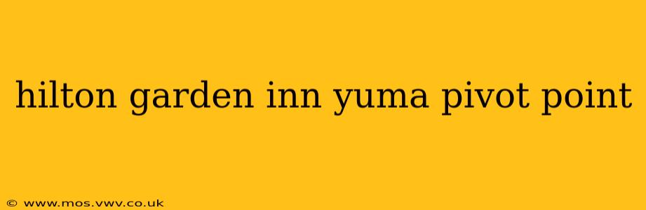 hilton garden inn yuma pivot point