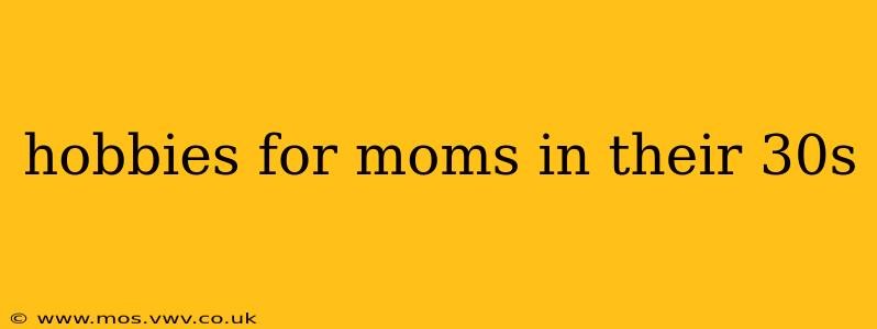 hobbies for moms in their 30s