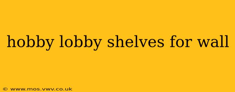 hobby lobby shelves for wall