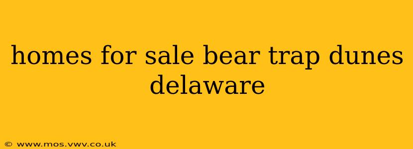 homes for sale bear trap dunes delaware